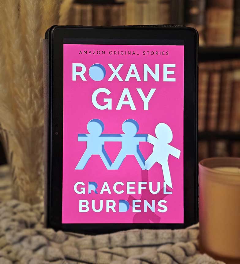 Graceful Burdens by Roxane Gay