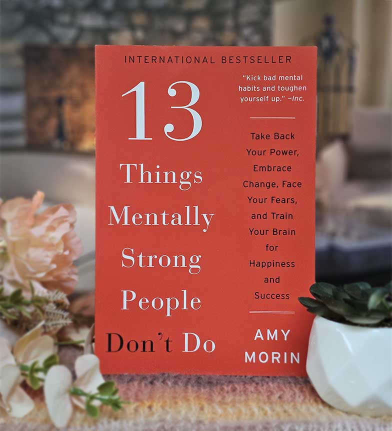 13 Things Mentally Strong People Don't Do by Amy Morin
